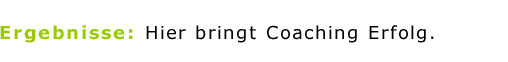 Ergebnisse - hier bringt Coaching Erfolg!
